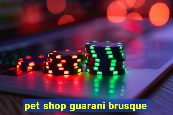 pet shop guarani brusque